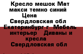 Кресло-мешок Мат макси темно-синий › Цена ­ 2 800 - Свердловская обл., Екатеринбург г. Мебель, интерьер » Диваны и кресла   . Свердловская обл.